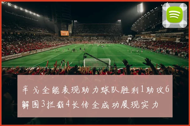 辛戈全能表现助力球队胜利1助攻6解围3拦截4长传全成功展现实力